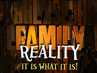 Family Reality! It Is What It Is...
