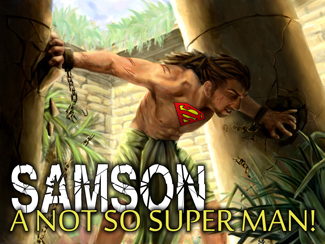 Samson: A Not So Super Man!